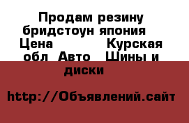 Продам резину бридстоун япония  › Цена ­ 4 000 - Курская обл. Авто » Шины и диски   